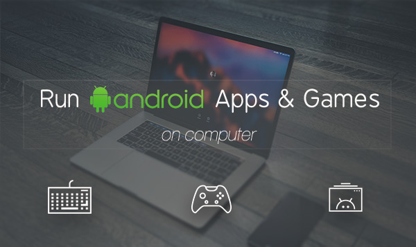 Run Android Games on PC or Mac